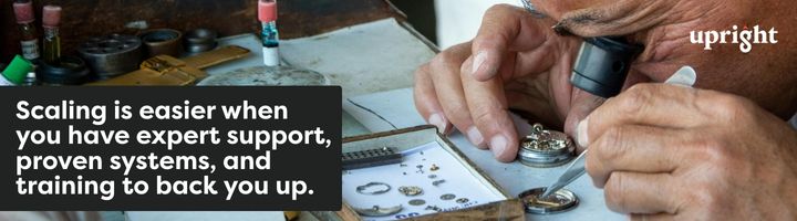 Scaling is easier when you have expert support, proven systems, and training to back you up.