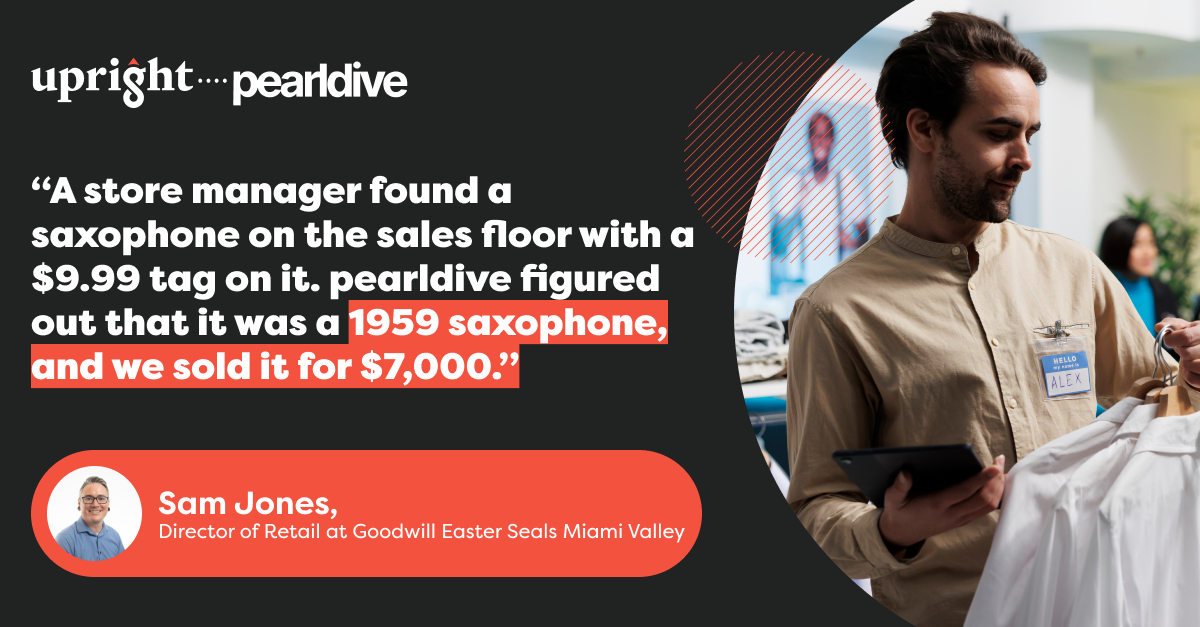 Quote from Sam Jones, Goodwill Easterseals Miami Valley: a store manager found a saxophone with a 9.99 tag, pearldive identified it as a 1959 saxophone and it sold for 7,000 dollars